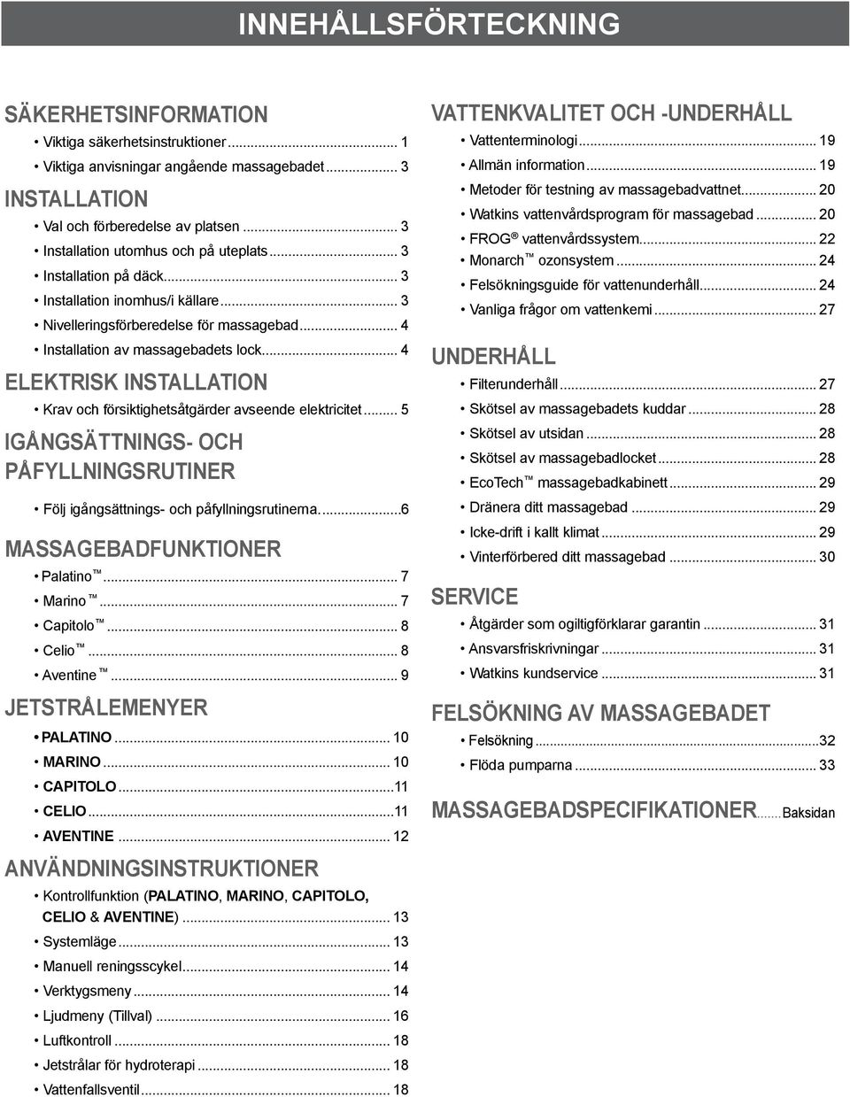 .. 4 ELEKTRISK INSTALLATION Krav och försiktighetsåtgärder avseende elektricitet... 5 IGÅNGSÄTTNINGS- OCH PÅFYLLNINGSRUTINER Följ igångsättnings- och påfyllningsrutinerna.