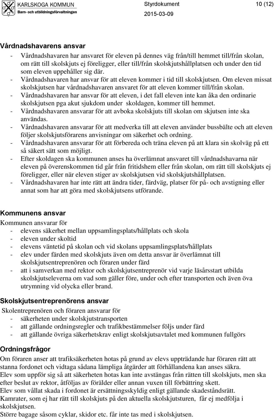 Om eleven missat skolskjutsen har vårdnadshavaren ansvaret för att eleven kommer till/från skolan.