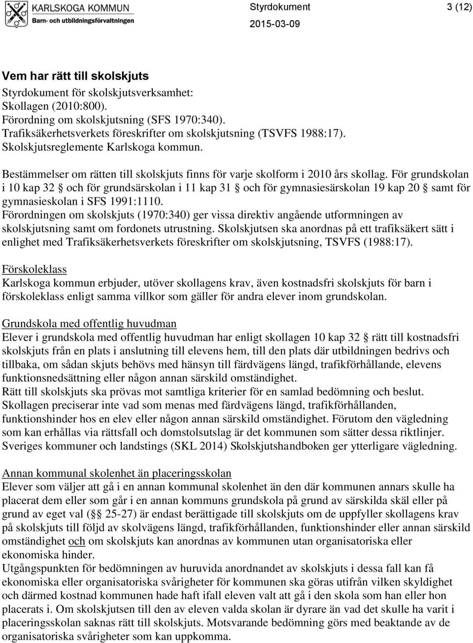 För grundskolan i 10 kap 32 och för grundsärskolan i 11 kap 31 och för gymnasiesärskolan 19 kap 20 samt för gymnasieskolan i SFS 1991:1110.