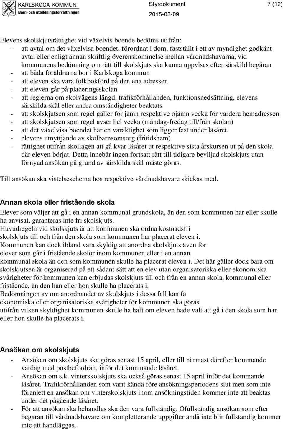 eleven ska vara folkbokförd på den ena adressen - att eleven går på placeringsskolan - att reglerna om skolvägens längd, trafikförhållanden, funktionsnedsättning, elevens särskilda skäl eller andra