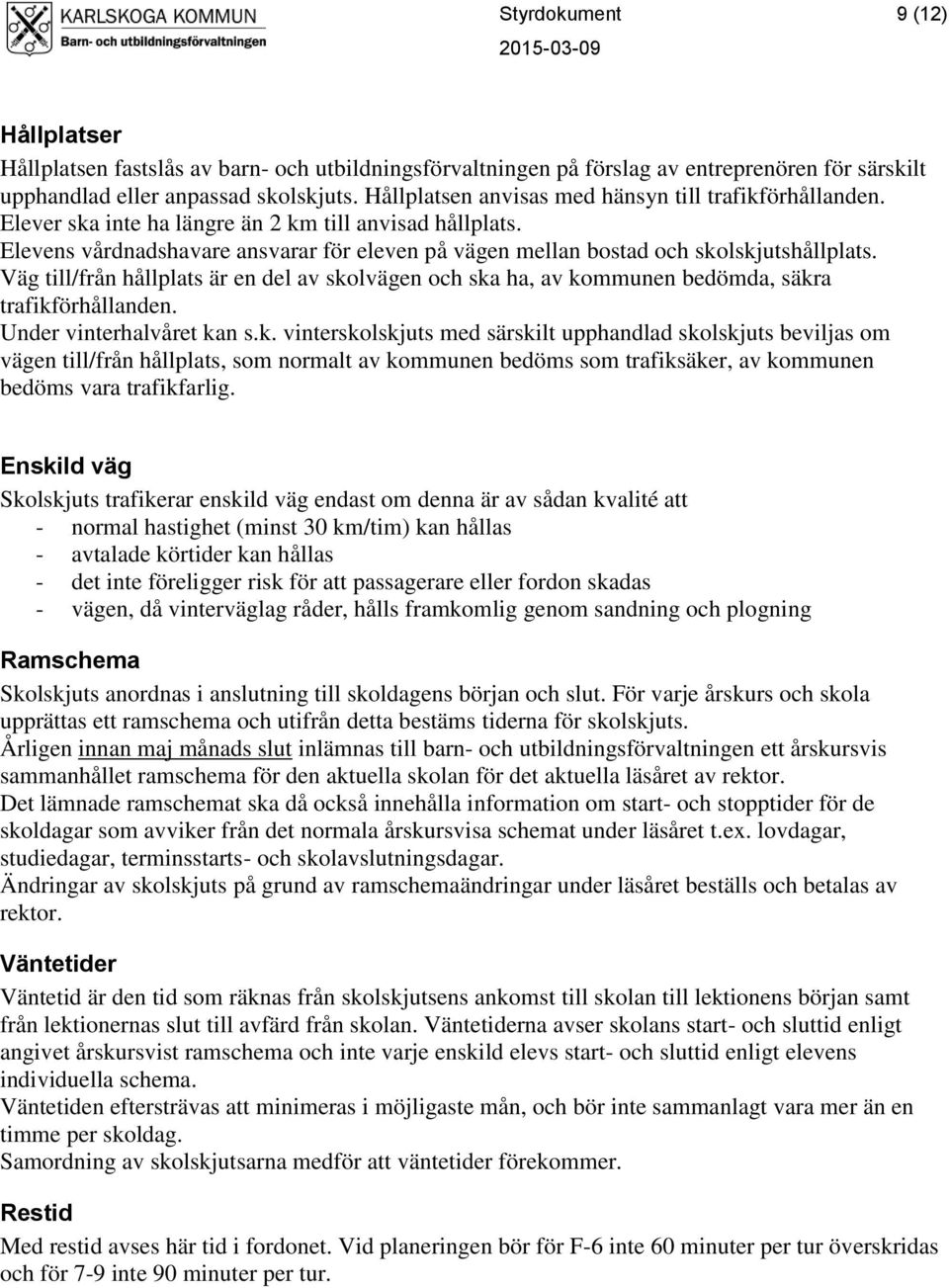 Elevens vårdnadshavare ansvarar för eleven på vägen mellan bostad och skolskjutshållplats. Väg till/från hållplats är en del av skolvägen och ska ha, av kommunen bedömda, säkra trafikförhållanden.