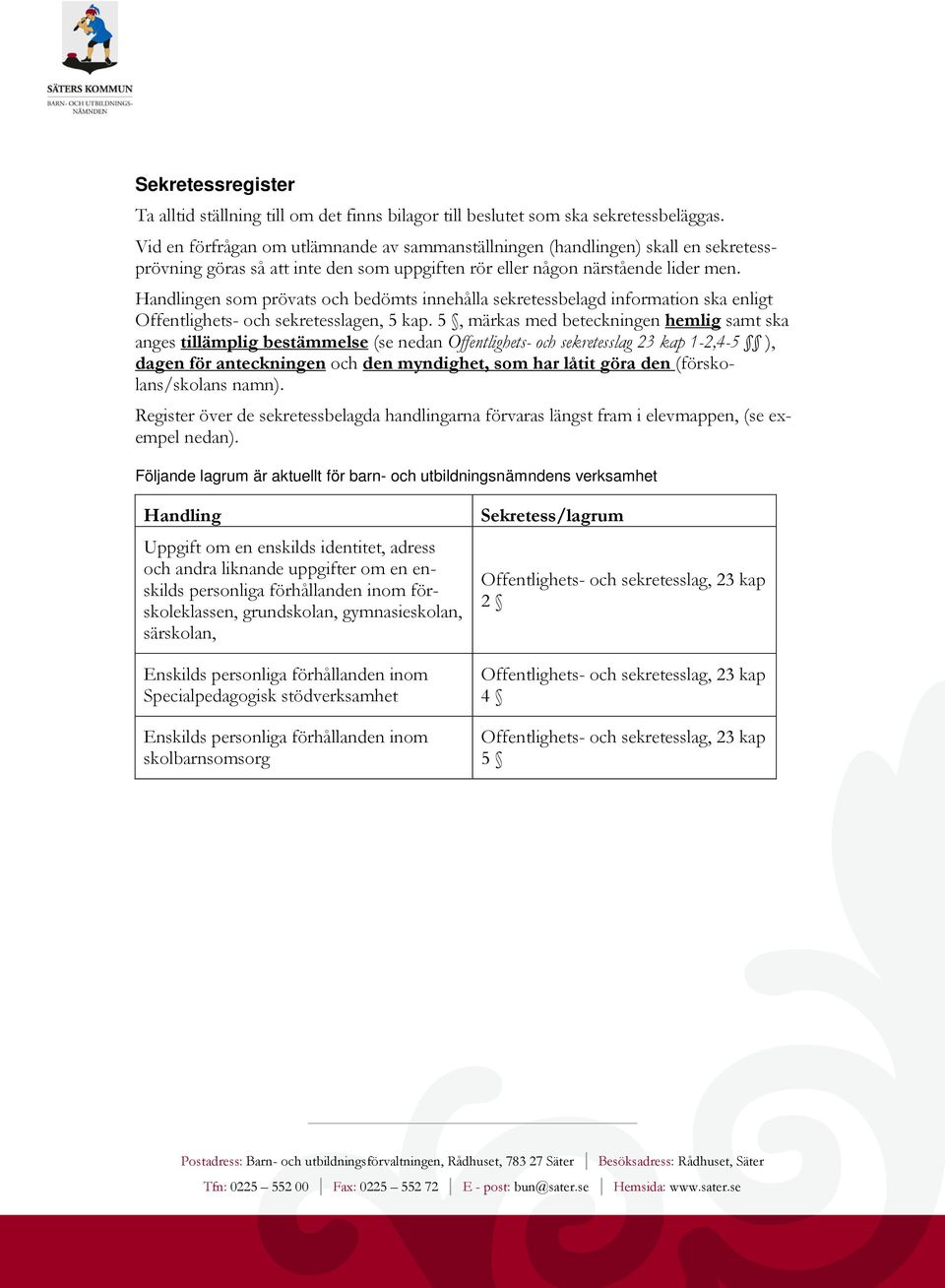 Handlingen som prövats och bedömts innehålla sekretessbelagd information ska enligt Offentlighets- och sekretesslagen, 5 kap.