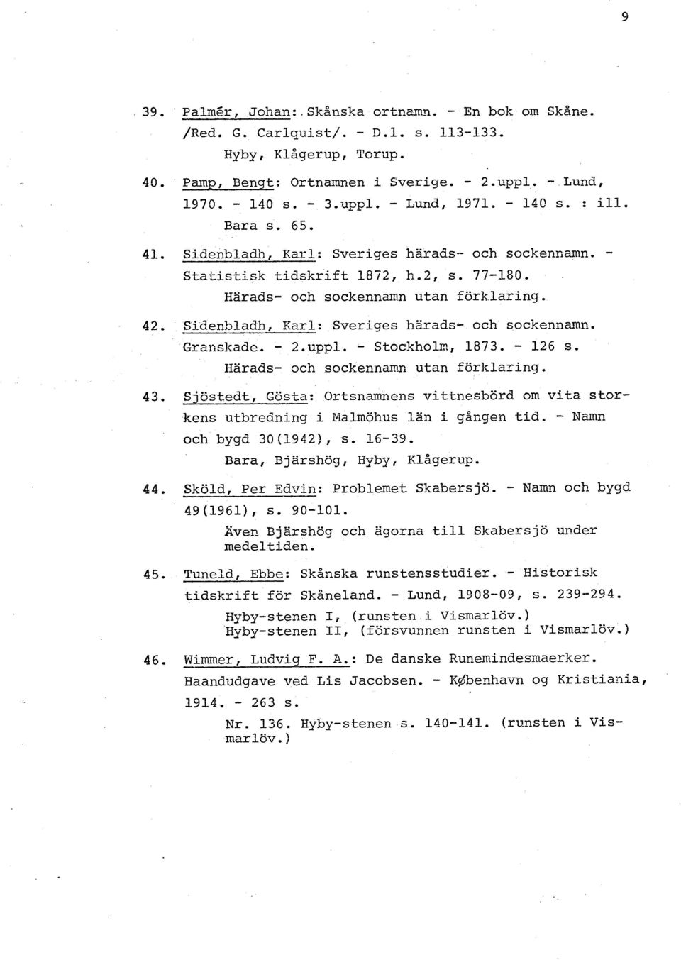 Sidenbladh, Karl: Sveriges härads- och sockennamn. Granskade. - 2.uppl. - stock hol^^, 1873. - 126 s. Härads- och sockennamn utan förklaring.