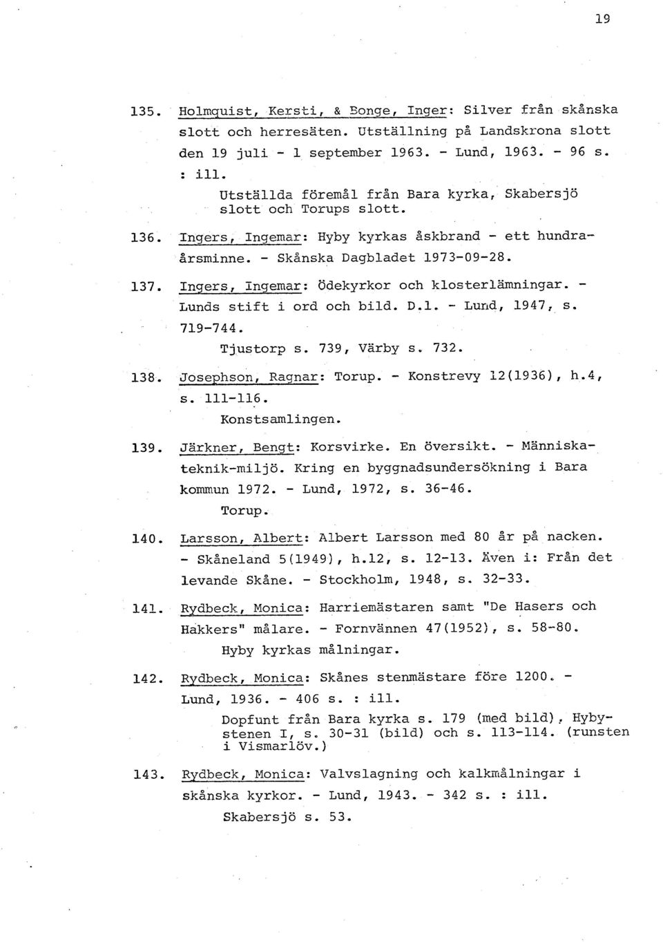 Ingers, Ingemar: Odekyrkor och klosterlamningar. - Lunds stift i ord och bild. D.1. - Lund, 1947, s. 719-744. Tjustorp s. 739, Varby s. 732. Josephson, Ragnar: Torup. - Konstrevy 12(1936), h.4, s.