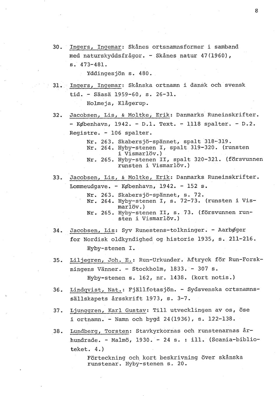 Skabersjö-spannet, spalt 318-319. Nr. 264. Hyby-stenen I, spalt 319-320. (runsten i Vismarlöv.) Nr, 265. Hyby-stenen II, spalt 320-321. (försvunnen runsten i Vismarlöv. ) 33.