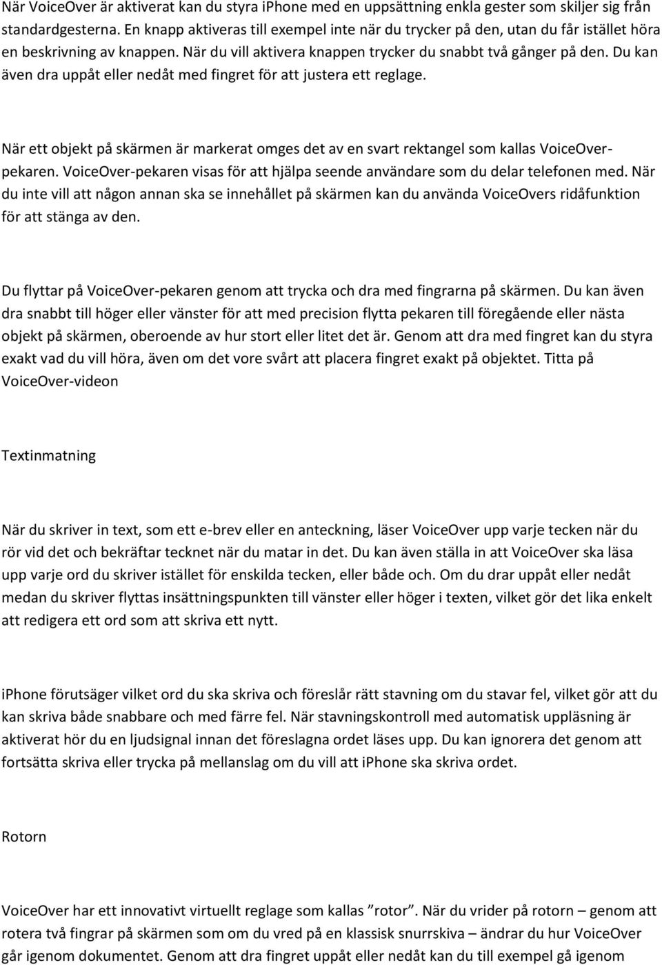 Du kan även dra uppåt eller nedåt med fingret för att justera ett reglage. När ett objekt på skärmen är markerat omges det av en svart rektangel som kallas VoiceOverpekaren.