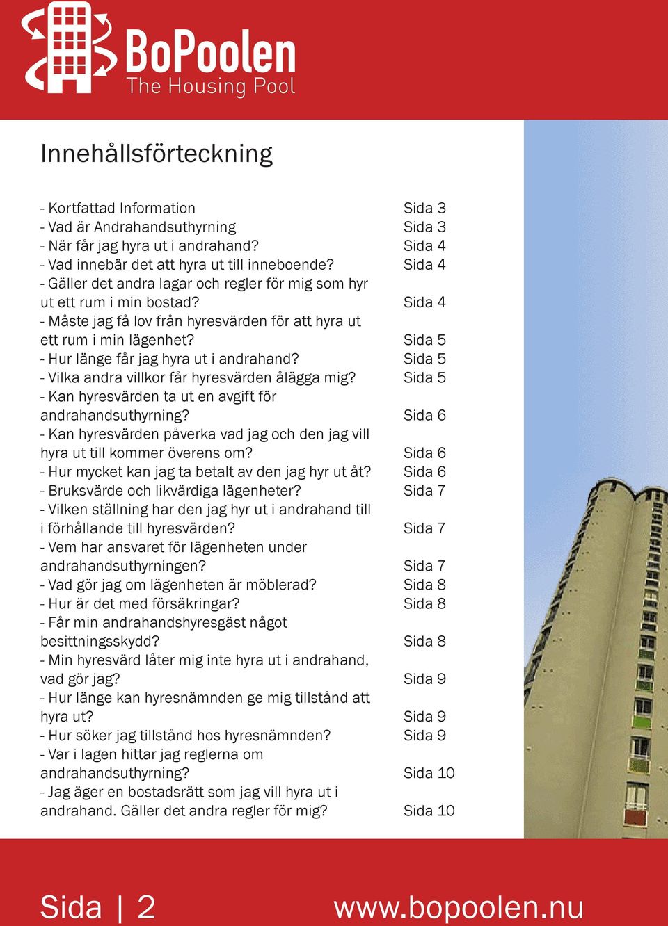 Sida 5 - Hur länge får jag hyra ut i andrahand? Sida 5 - Vilka andra villkor får hyresvärden ålägga mig? Sida 5 - Kan hyresvärden ta ut en avgift för andrahandsuthyrning?