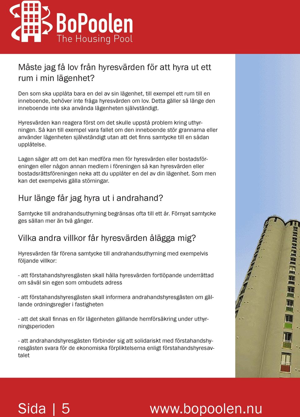 Detta gäller så länge den inneboende inte ska använda lägenheten självständigt. Hyresvärden kan reagera först om det skulle uppstå problem kring uthyrningen.