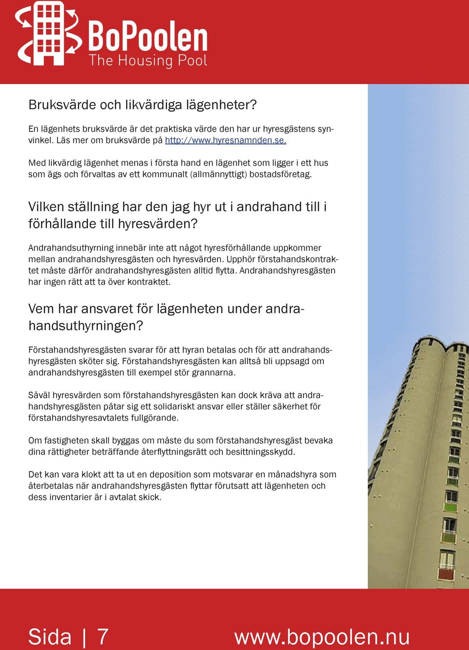 Vilken ställning har den jag hyr ut i andrahand till i förhållande till hyresvärden? Andrahandsuthyrning innebär inte att något hyresförhållande uppkommer mellan andrahandshyresgästen och hyresvärden.