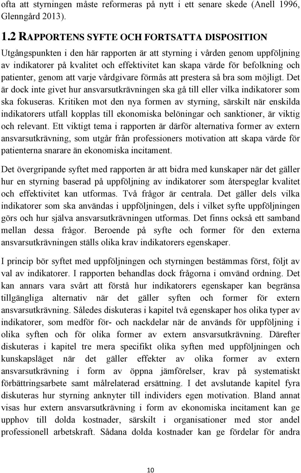 2 RAPPORTENS SYFTE OCH FORTSATTA DISPOSITION Utgångspunkten i den här rapporten är att styrning i vården genom uppföljning av indikatorer på kvalitet och effektivitet kan skapa värde för befolkning