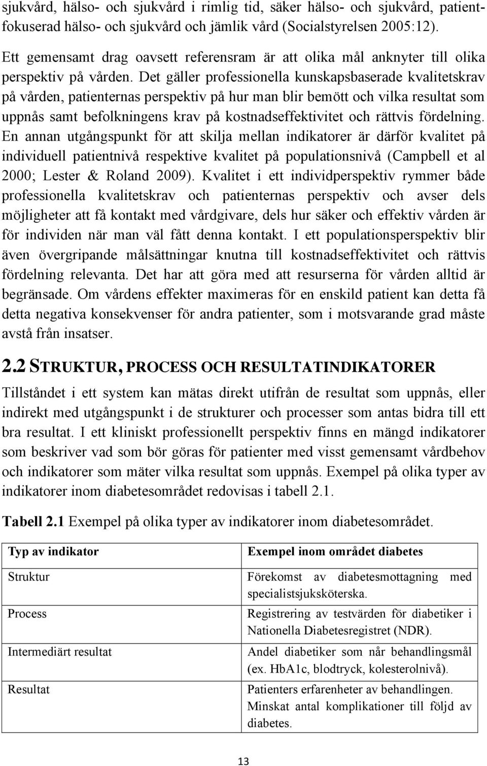 Det gäller professionella kunskapsbaserade kvalitetskrav på vården, patienternas perspektiv på hur man blir bemött och vilka resultat som uppnås samt befolkningens krav på kostnadseffektivitet och