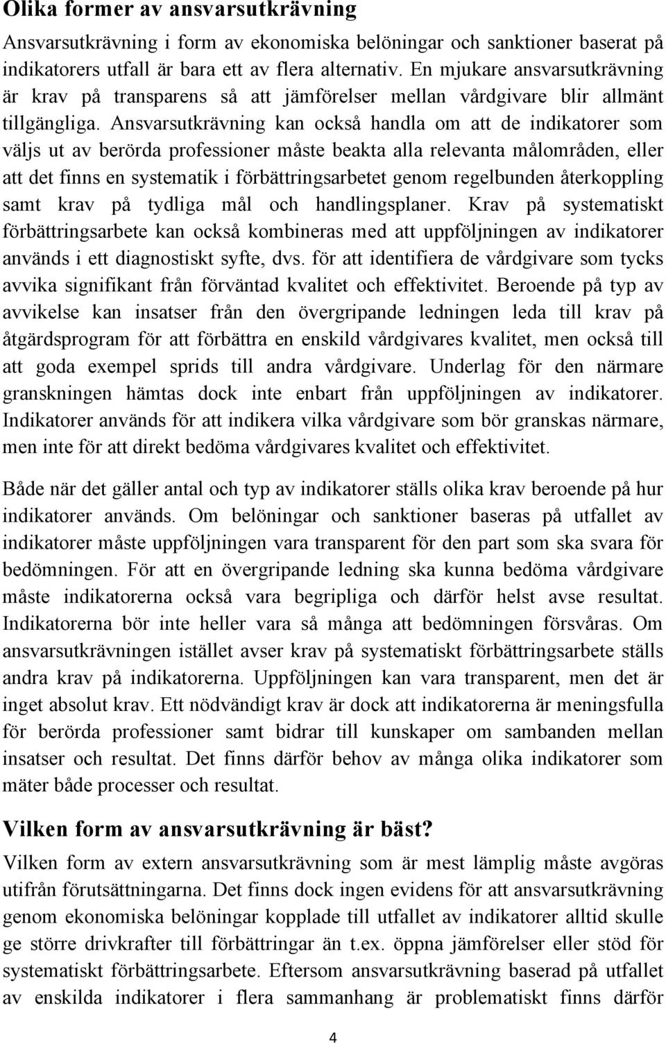 Ansvarsutkrävning kan också handla om att de indikatorer som väljs ut av berörda professioner måste beakta alla relevanta målområden, eller att det finns en systematik i förbättringsarbetet genom