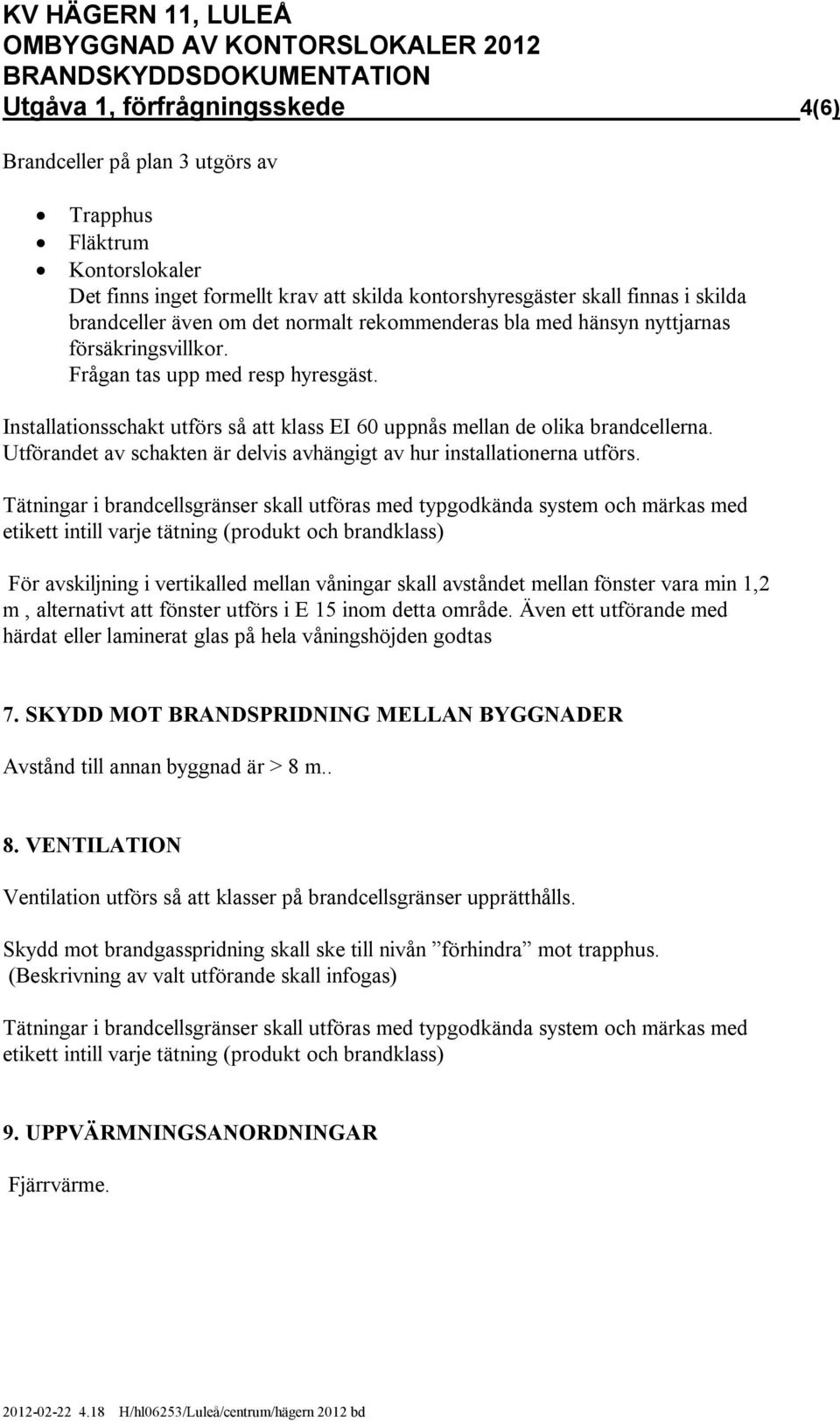 Utförandet av schakten är delvis avhängigt av hur installationerna utförs.