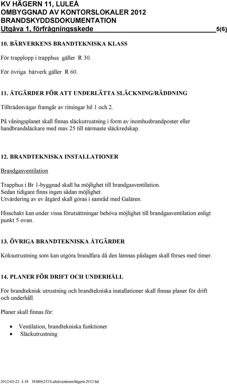 På våningsplanet skall finnas släckutrustning i form av inomhusbrandposter eller handbrandsläckare med max 25 till närmaste släckredskap. 12.
