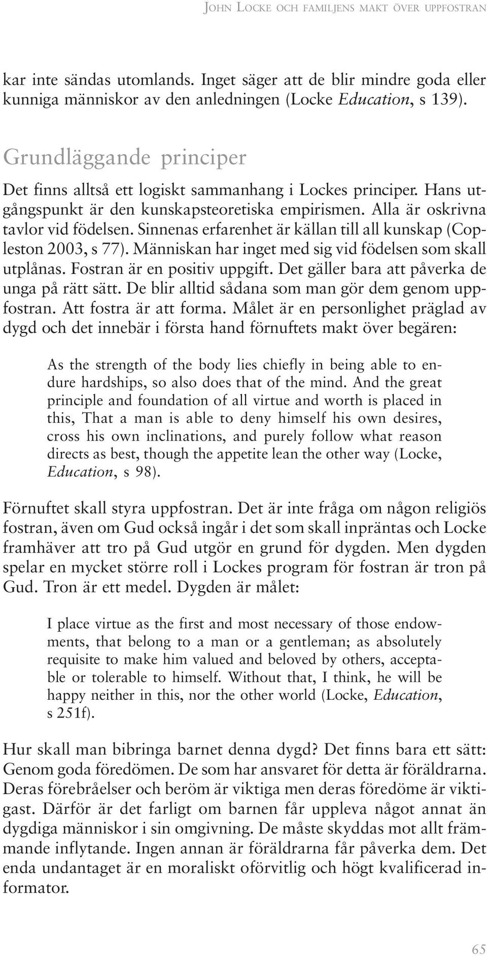 Sinnenas erfarenhet är källan till all kunskap (Copleston 2003, s 77). Människan har inget med sig vid födelsen som skall utplånas. Fostran är en positiv uppgift.