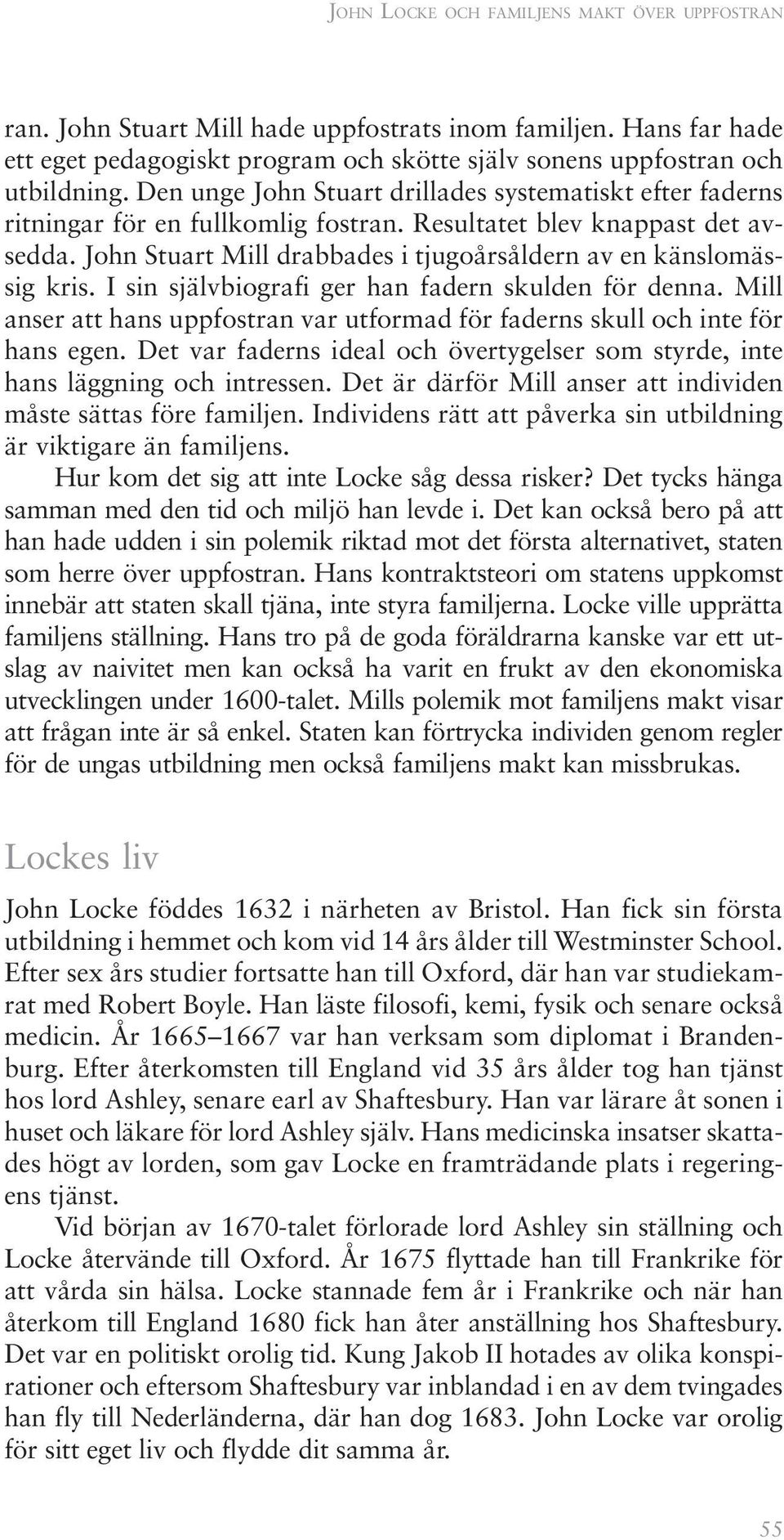 John Stuart Mill drabbades i tjugoårsåldern av en känslomässig kris. I sin självbiografi ger han fadern skulden för denna.