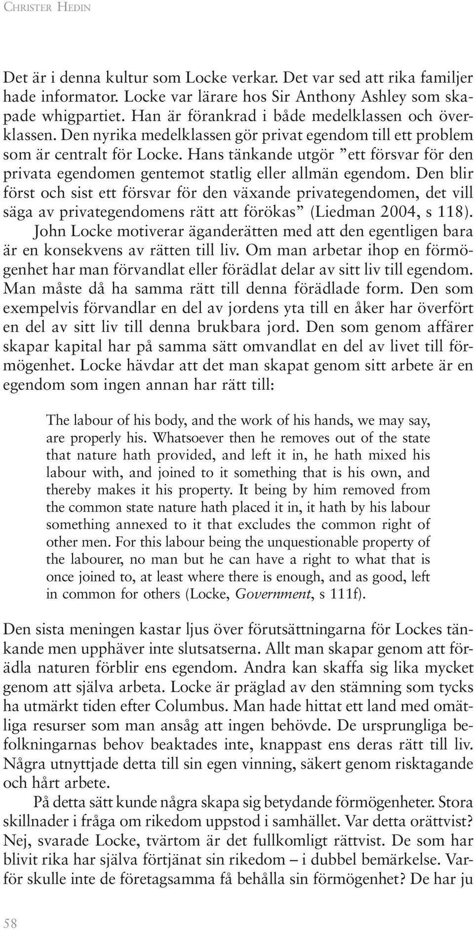 Hans tänkande utgör ett försvar för den privata egendomen gentemot statlig eller allmän egendom.
