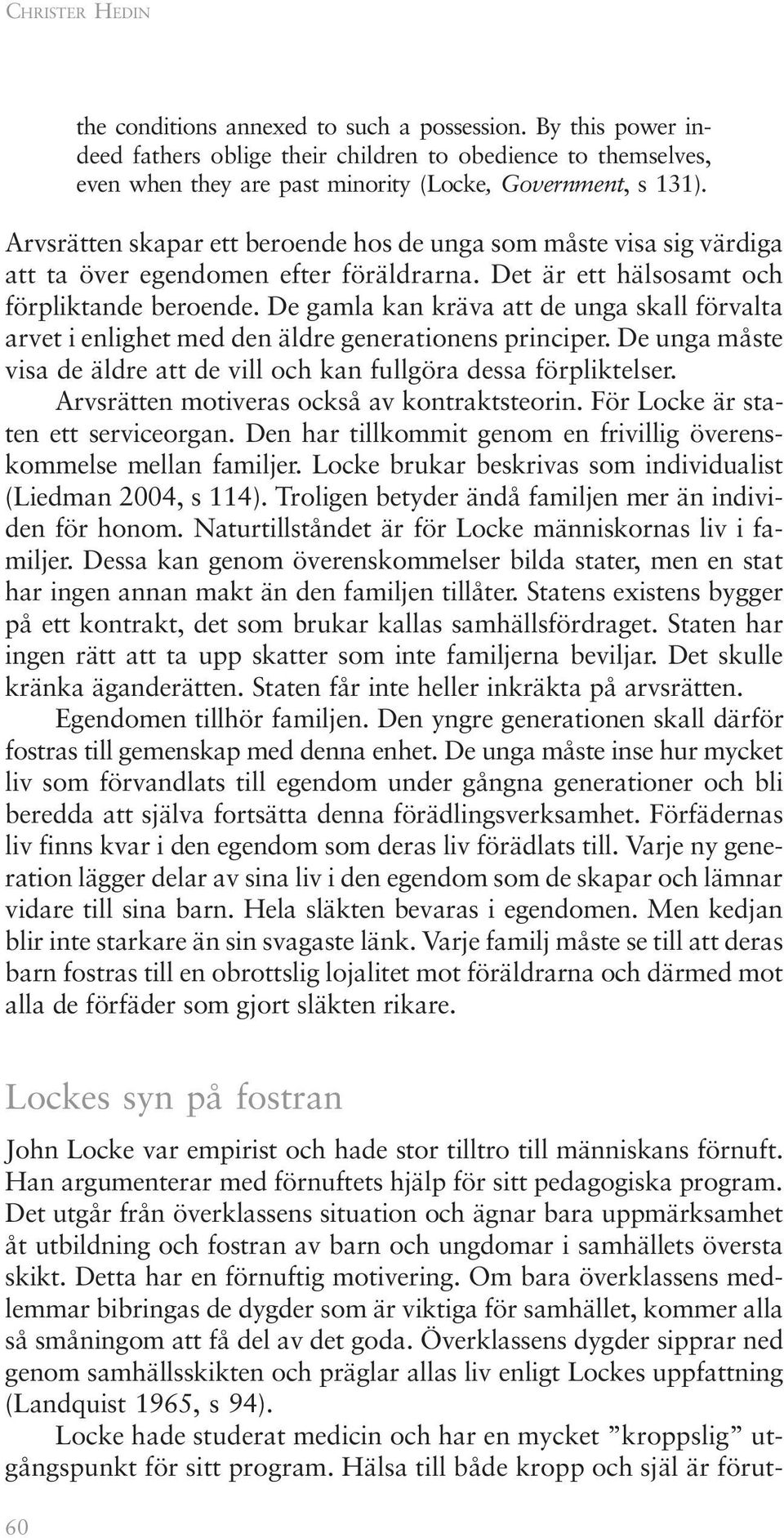 De gamla kan kräva att de unga skall förvalta arvet i enlighet med den äldre generationens principer. De unga måste visa de äldre att de vill och kan fullgöra dessa förpliktelser.