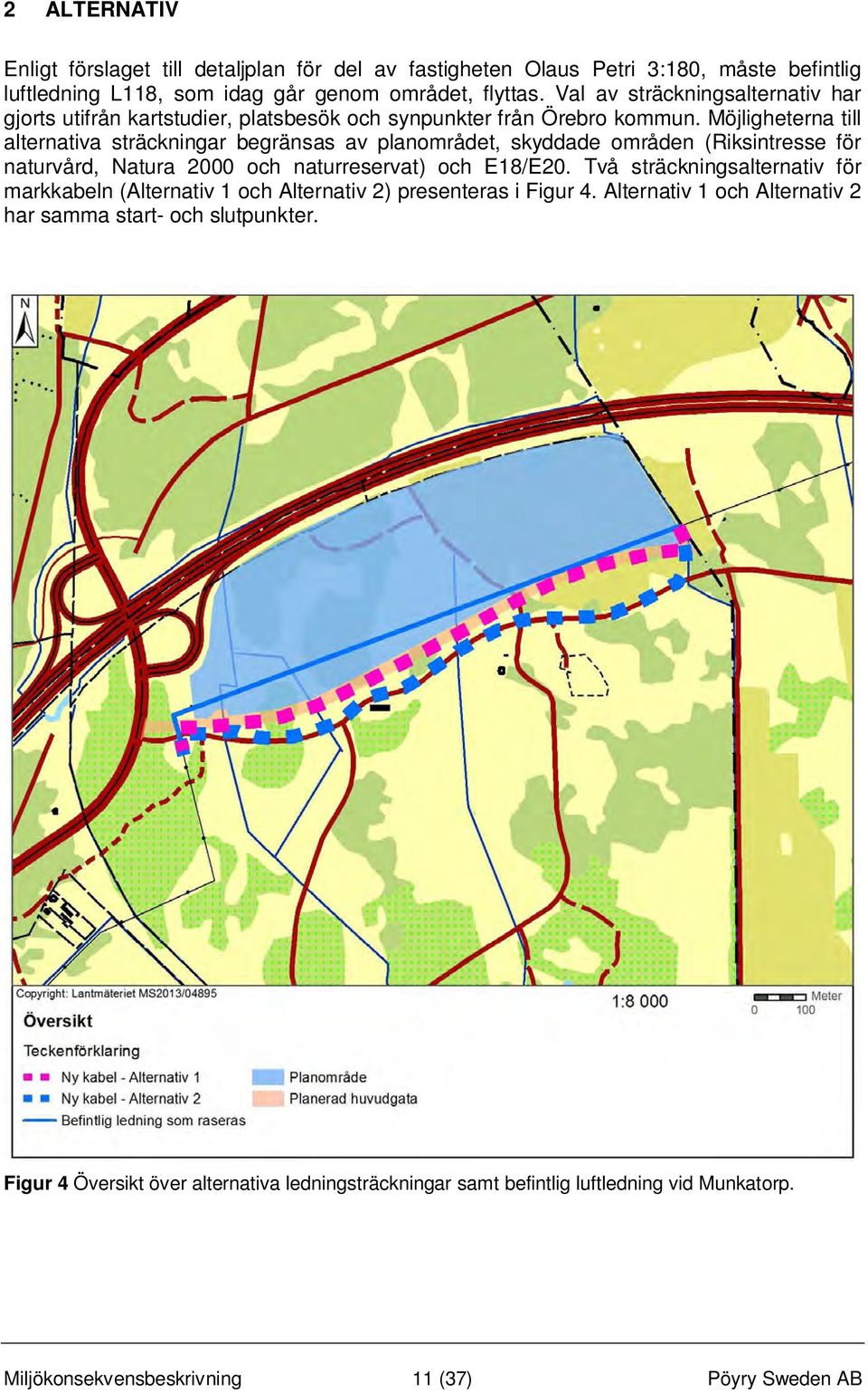 Möjligheterna till alternativa sträckningar begränsas av planområdet, skyddade områden (Riksintresse för naturvård, Natura 2000 och naturreservat) och E18/E20.