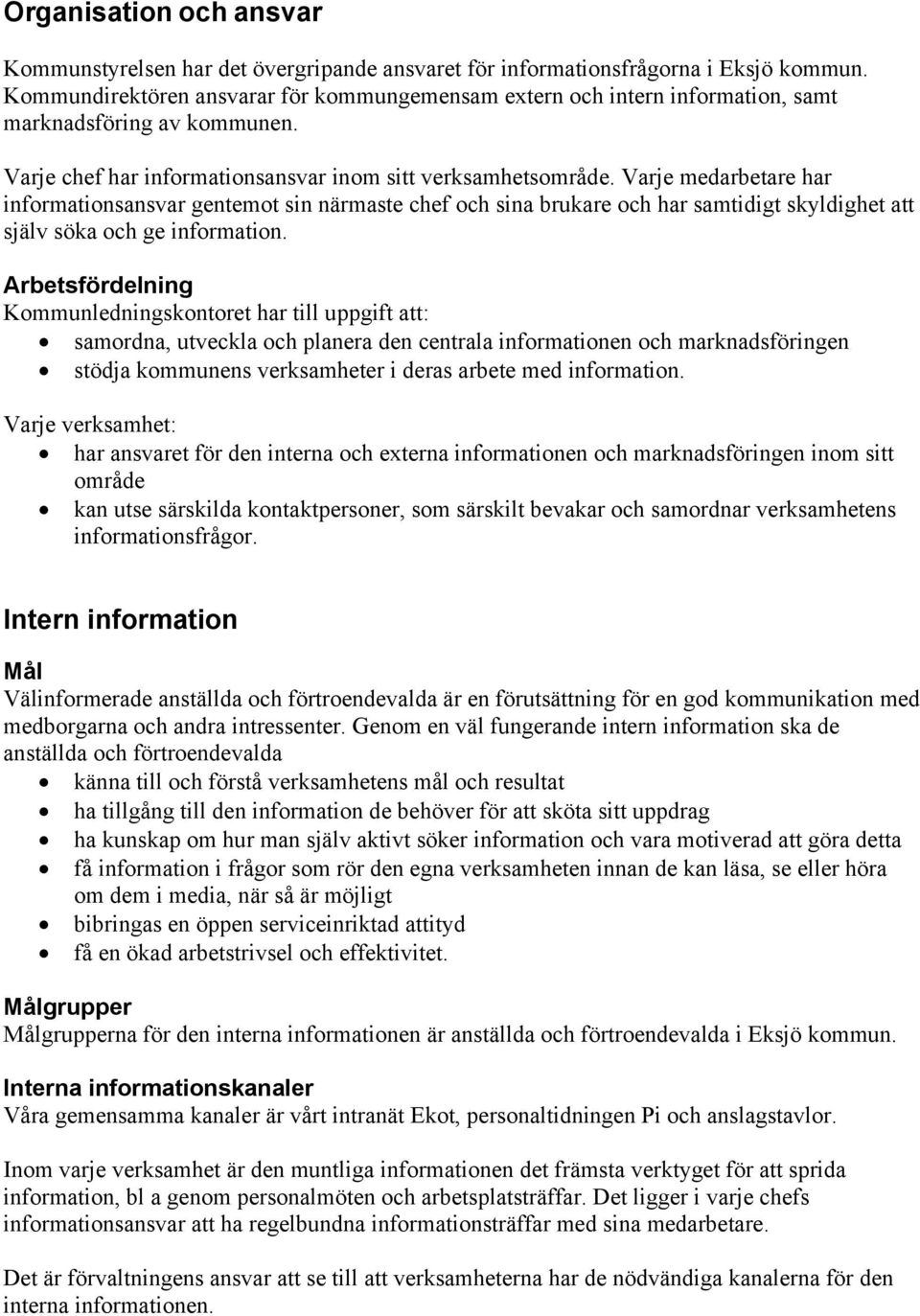 Varje medarbetare har informationsansvar gentemot sin närmaste chef och sina brukare och har samtidigt skyldighet att själv söka och ge information.