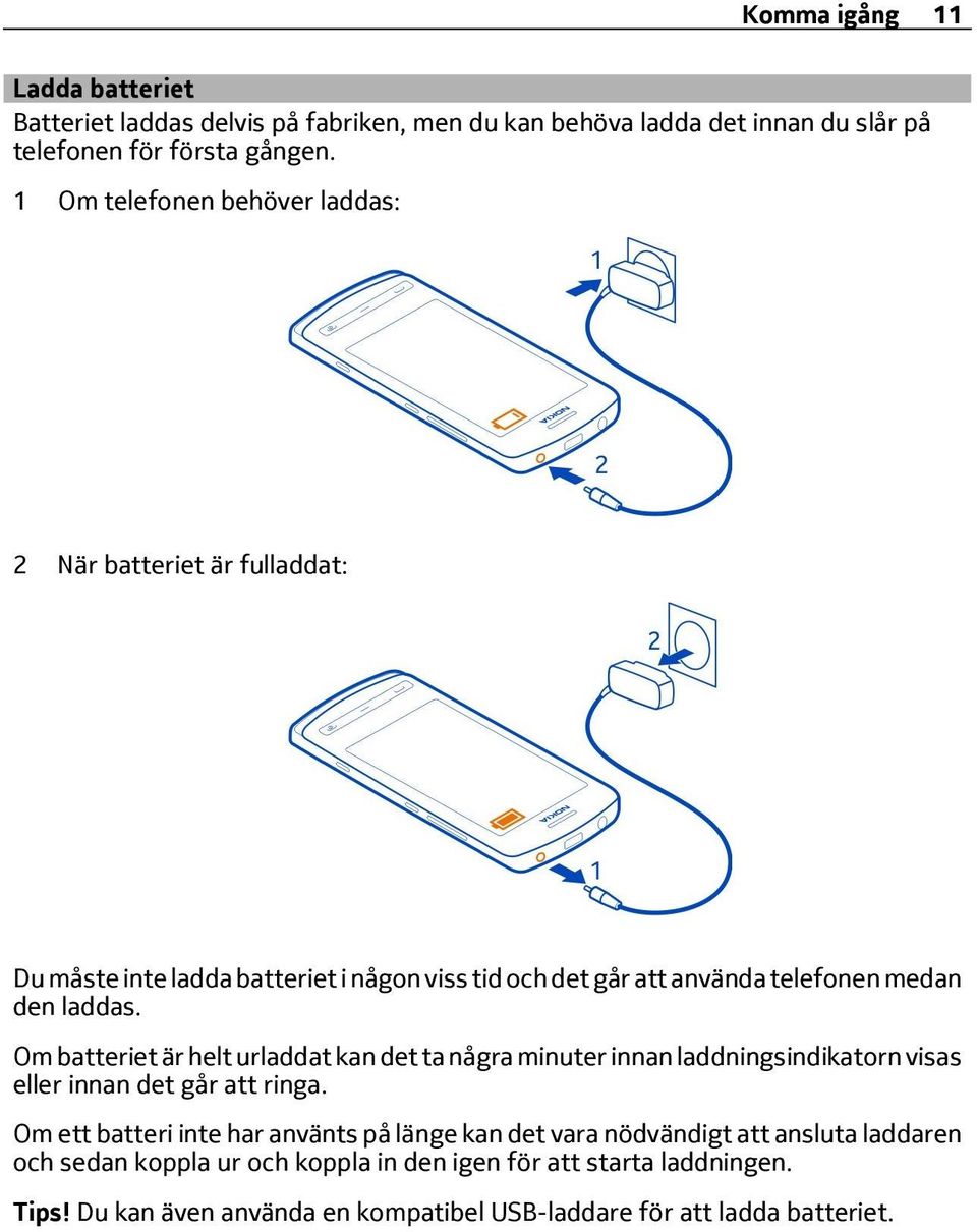 Om batteriet är helt urladdat kan det ta några minuter innan laddningsindikatorn visas eller innan det går att ringa.