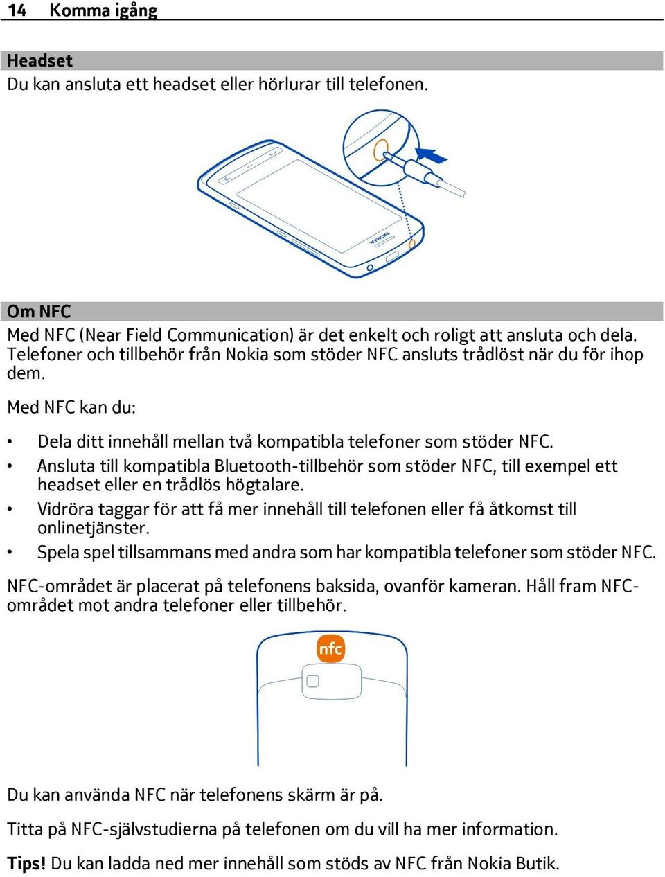Ansluta till kompatibla Bluetooth-tillbehör som stöder NFC, till exempel ett headset eller en trådlös högtalare.