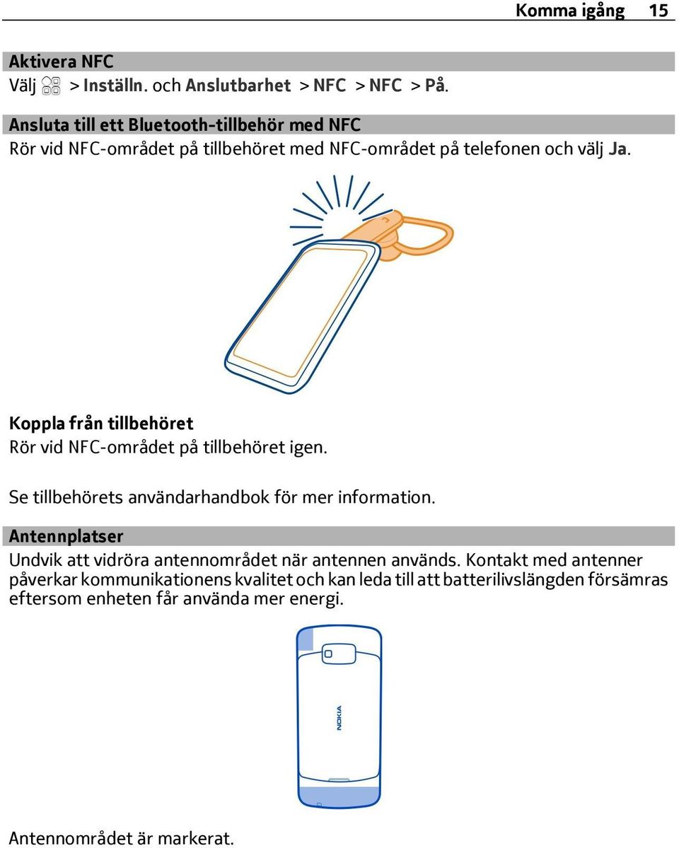 Koppla från tillbehöret Rör vid NFC-området på tillbehöret igen. Se tillbehörets användarhandbok för mer information.