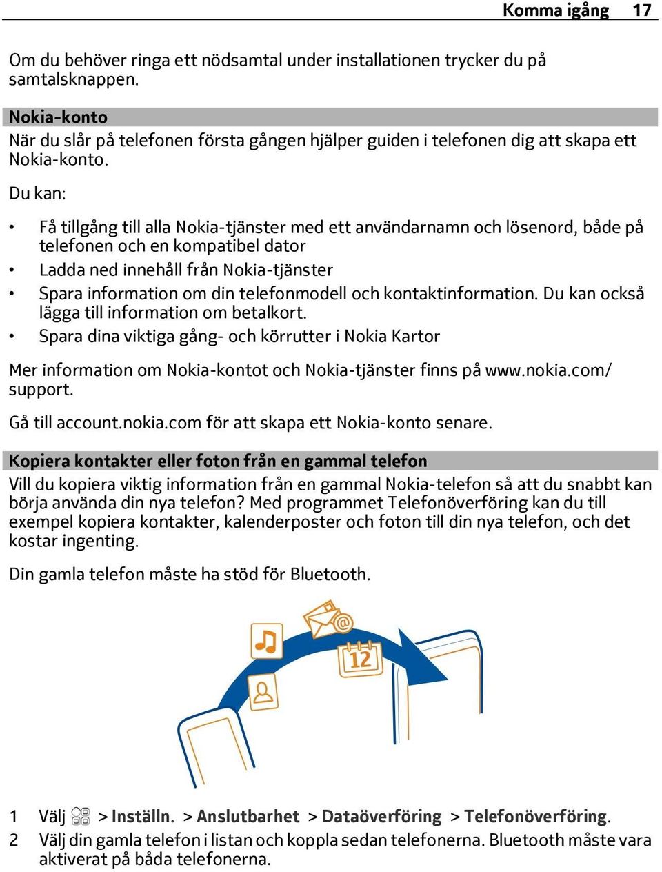 Du kan: Få tillgång till alla Nokia-tjänster med ett användarnamn och lösenord, både på telefonen och en kompatibel dator Ladda ned innehåll från Nokia-tjänster Spara information om din telefonmodell