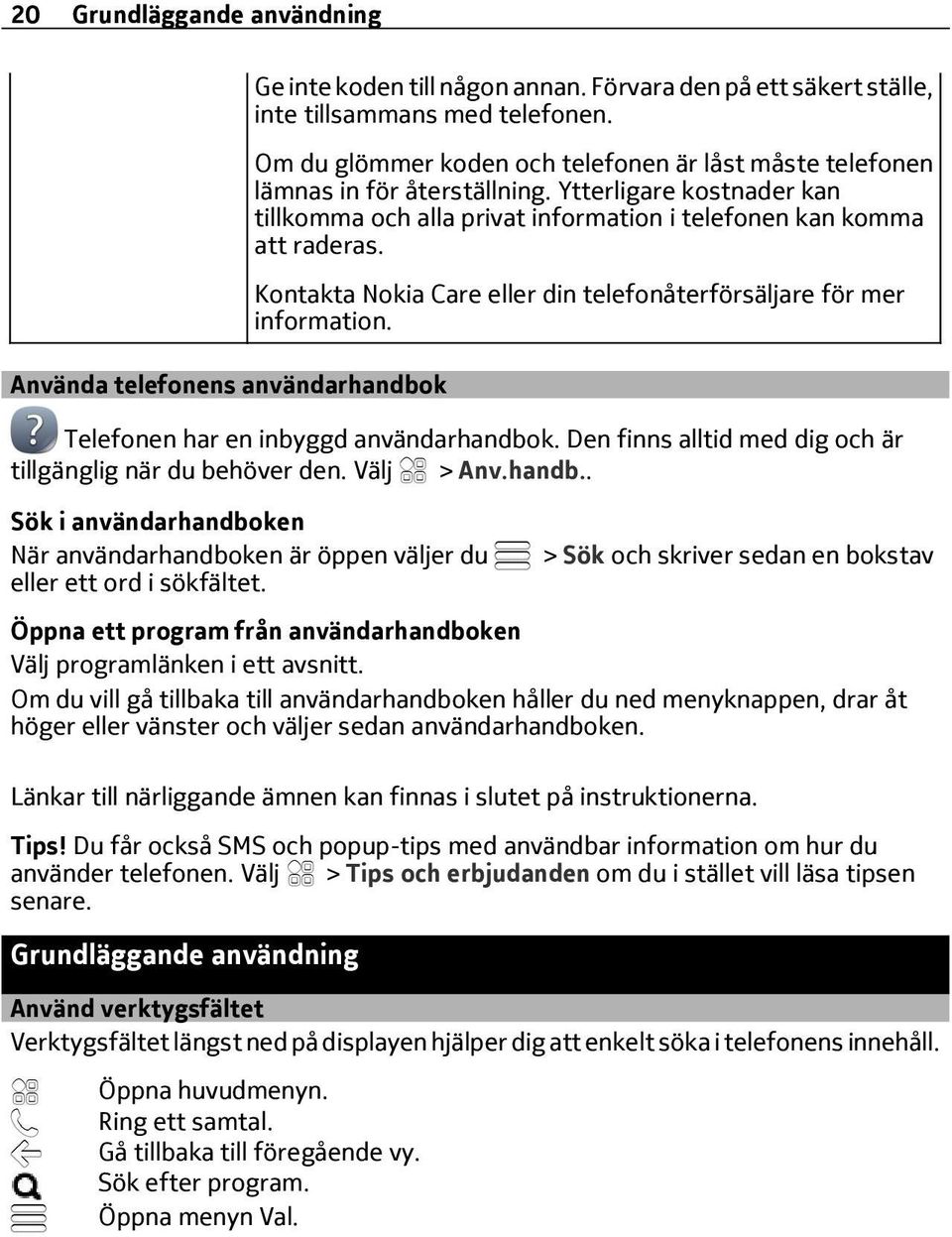 Kontakta Nokia Care eller din telefonåterförsäljare för mer information. Telefonen har en inbyggd användarhandbo