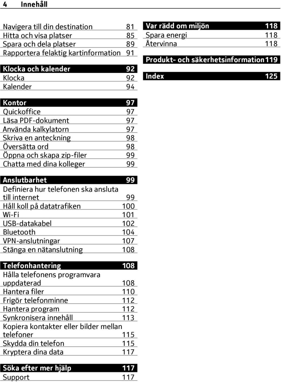 och skapa zip-filer 99 Chatta med dina kolleger 99 Anslutbarhet 99 Definiera hur telefonen ska ansluta till internet 99 Håll koll på datatrafiken 100 Wi-Fi 101 USB-datakabel 102 Bluetooth 104