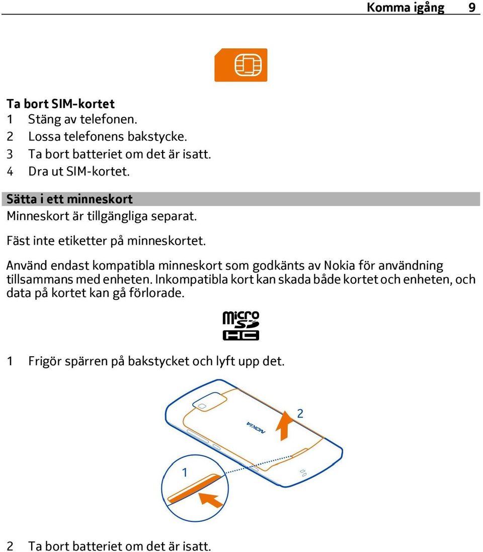 Använd endast kompatibla minneskort som godkänts av Nokia för användning tillsammans med enheten.