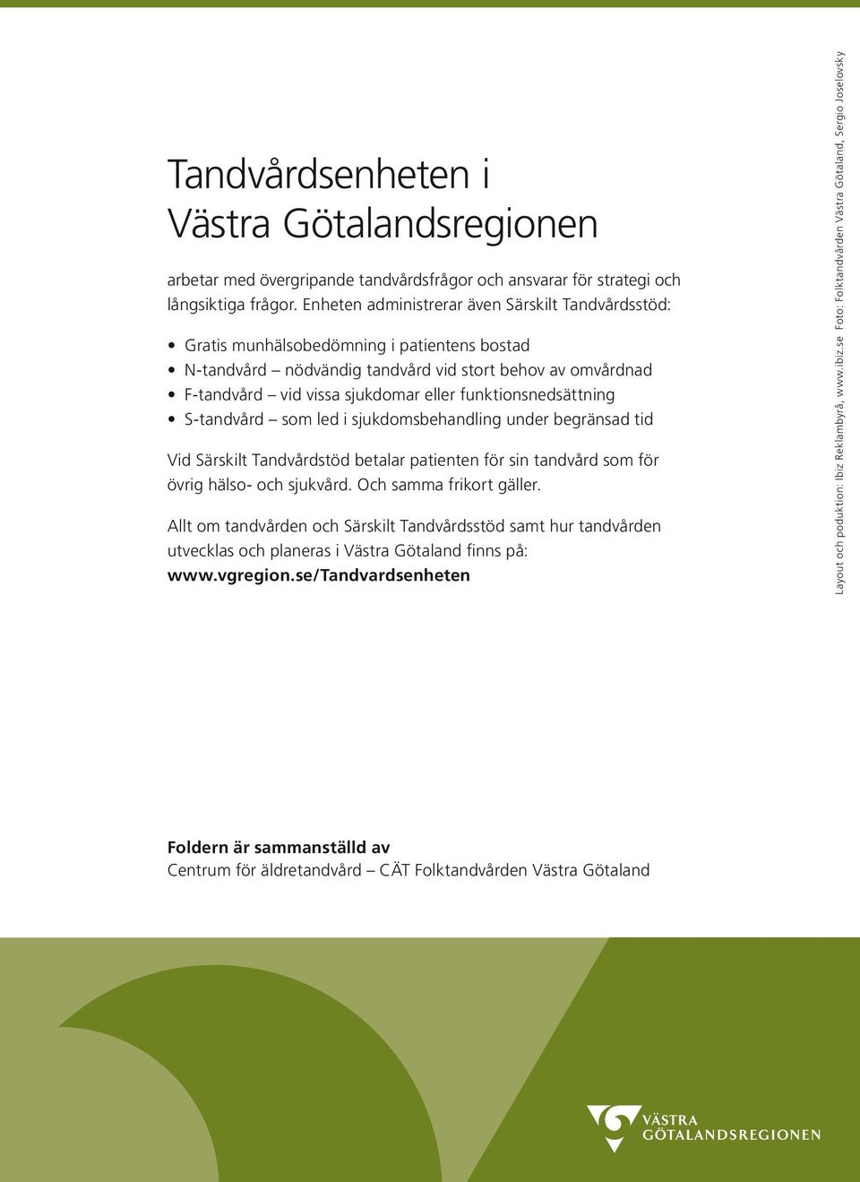 funktionsnedsättning S-tandvård som led i sjukdomsbehandling under begränsad tid Vid Särskilt Tandvårdstöd betalar patienten för sin tandvård som för övrig hälso- och sjukvård.