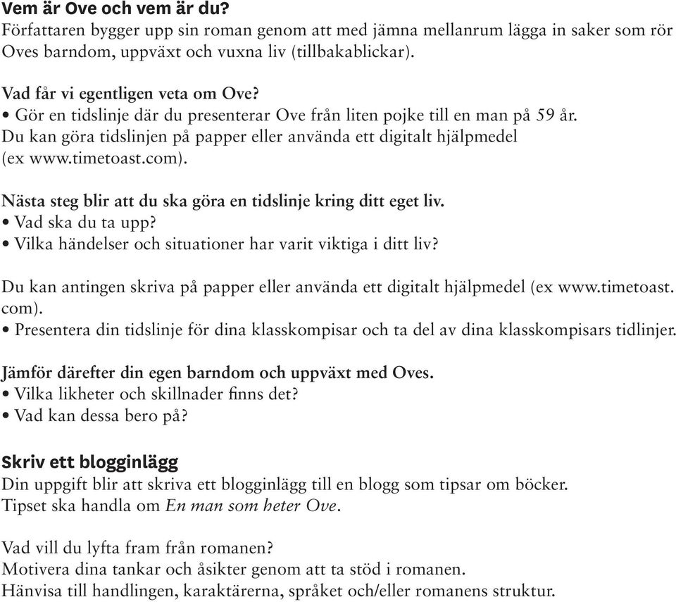 timetoast.com). Nästa steg blir att du ska göra en tidslinje kring ditt eget liv. Vad ska du ta upp? Vilka händelser och situationer har varit viktiga i ditt liv?