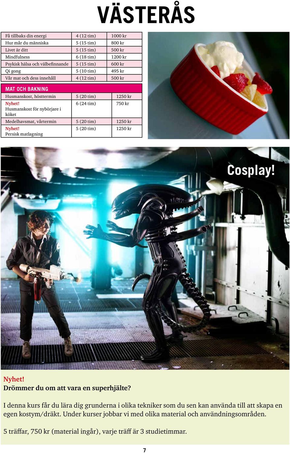 köket Medelhavsmat, vårtermin 5 (20 tim) 1250 kr Persisk matlagning 5 (20 tim) 1250 kr Cosplay! Drömmer du om att vara en superhjälte?