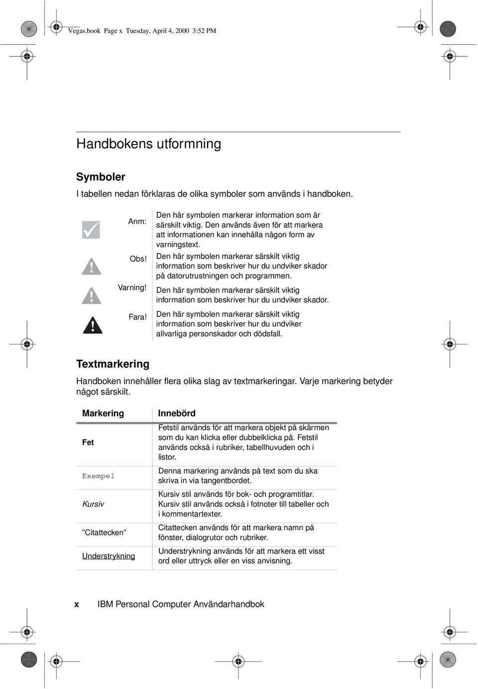 Den här symbolen markerar särskilt viktig information som beskriver hur du undviker skador på datorutrustningen och programmen.
