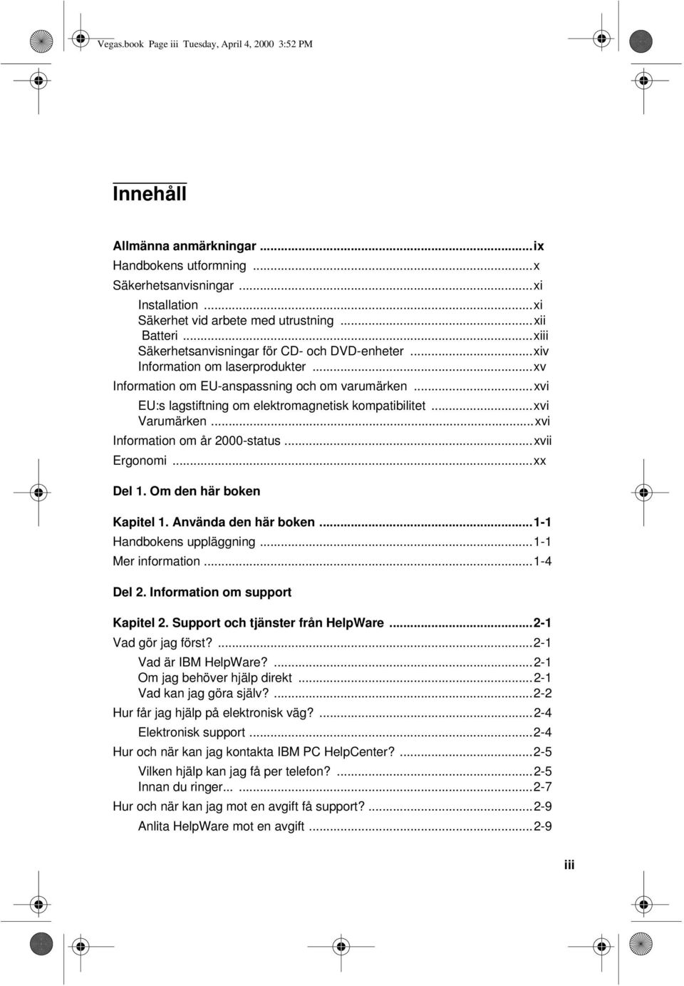 ..xvi EU:s lagstiftning om elektromagnetisk kompatibilitet...xvi Varumärken...xvi Information om år 2000-status...xvii Ergonomi...xx Del 1. Om den här boken Kapitel 1. Använda den här boken.