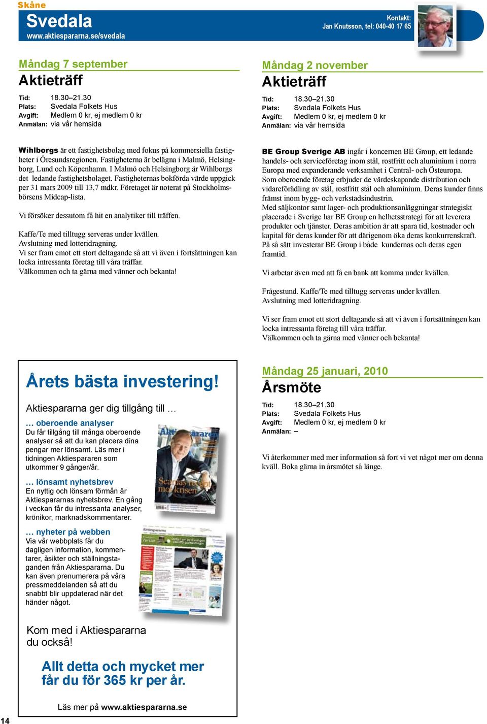 30 Plats: Svedala Folkets Hus Anmälan: via vår hemsida Wihlborgs är ett fastighetsbolag med fokus på kommersiella fastigheter i Öresundsregionen.