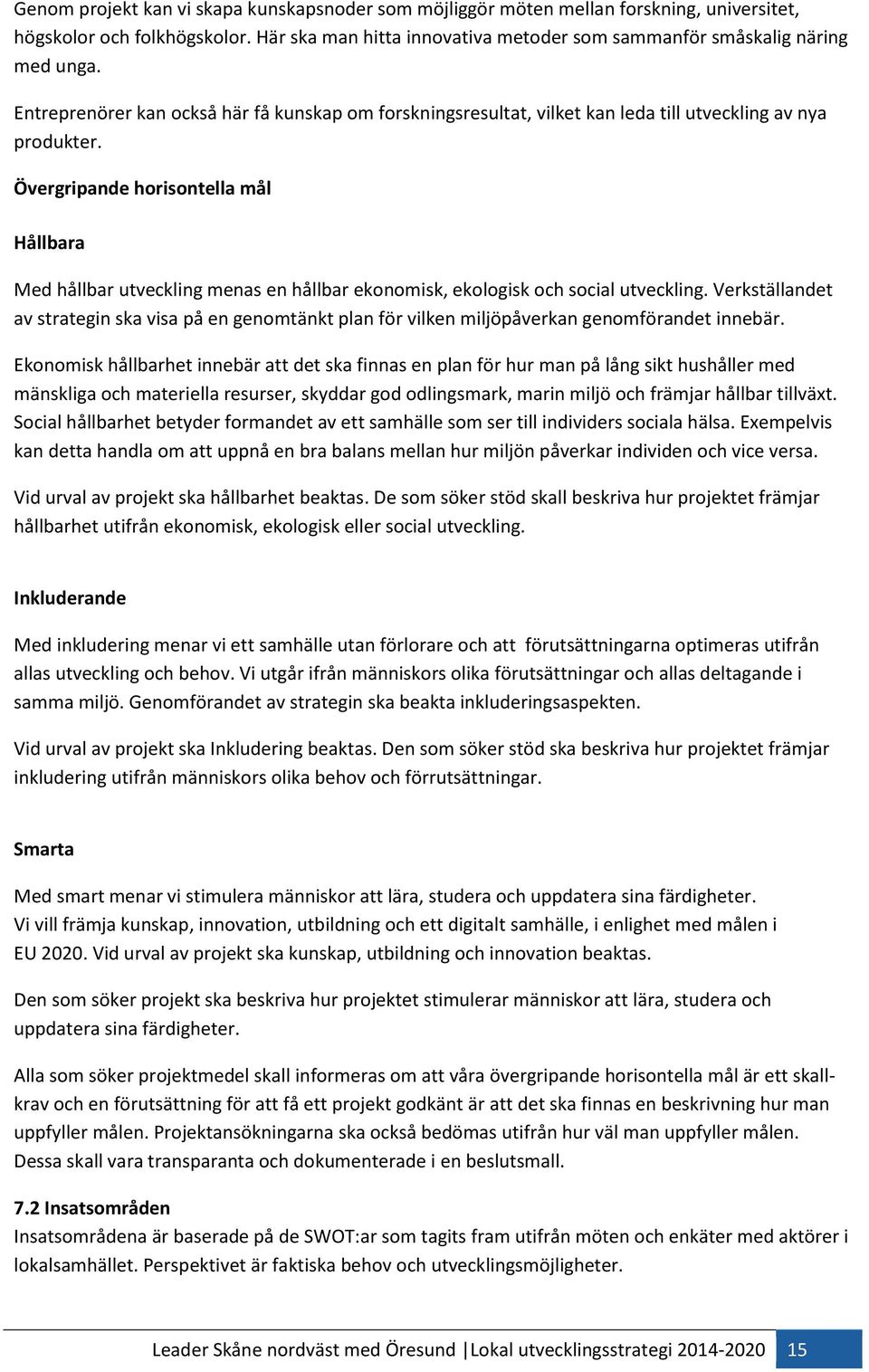 Övergripande horisontella mål Hållbara Med hållbar utveckling menas en hållbar ekonomisk, ekologisk och social utveckling.