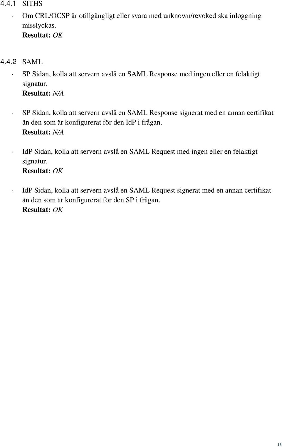 N/A - IdP Sidan, kolla att servern avslå en SAML Request med ingen eller en felaktigt signatur.
