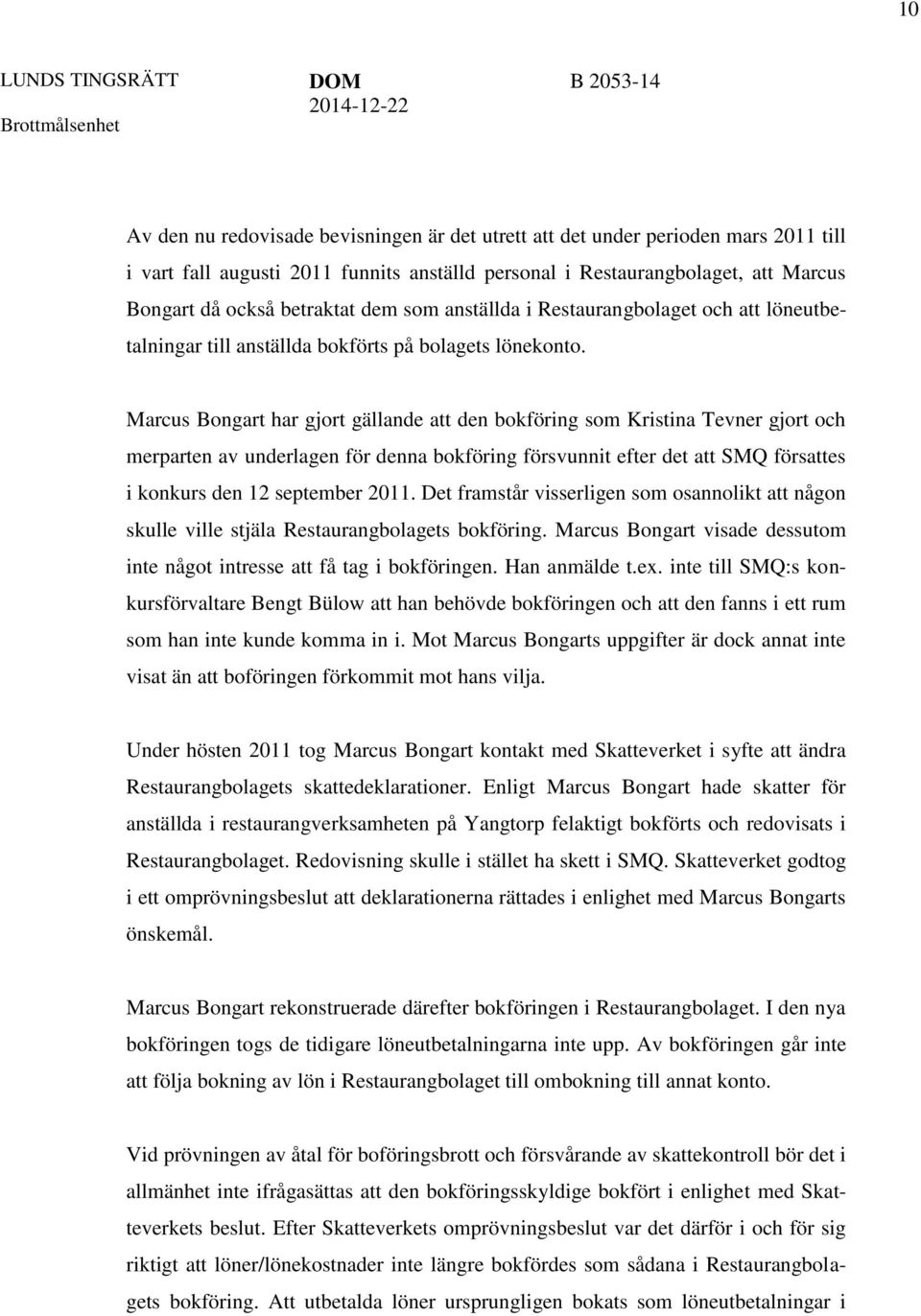 Marcus Bongart har gjort gällande att den bokföring som Kristina Tevner gjort och merparten av underlagen för denna bokföring försvunnit efter det att SMQ försattes i konkurs den 12 september 2011.
