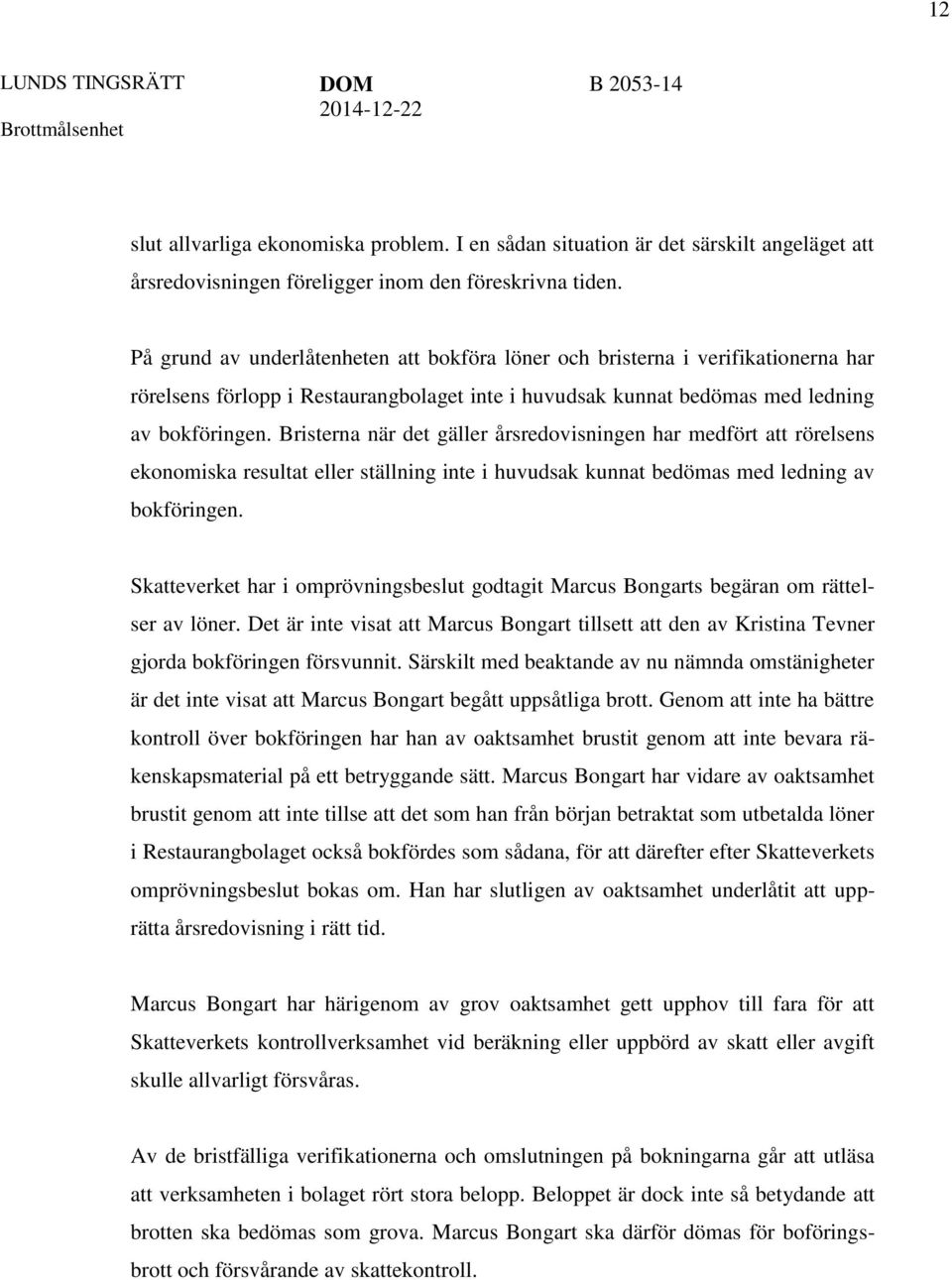 Bristerna när det gäller årsredovisningen har medfört att rörelsens ekonomiska resultat eller ställning inte i huvudsak kunnat bedömas med ledning av bokföringen.