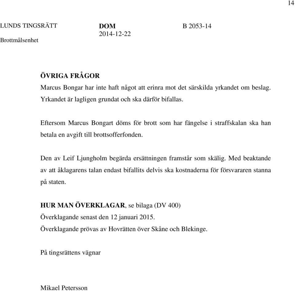 Eftersom Marcus Bongart döms för brott som har fängelse i straffskalan ska han betala en avgift till brottsofferfonden.