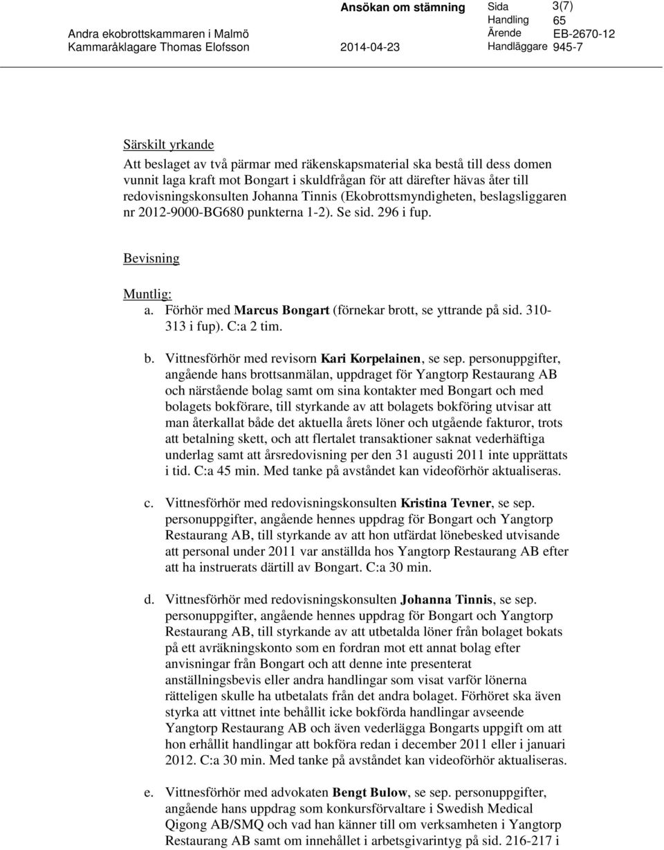 nr 2012-9000-BG680 punkterna 1-2). Se sid. 296 i fup. Bevisning Muntlig: a. Förhör med Marcus Bongart (förnekar brott, se yttrande på sid. 310-313 i fup). C:a 2 tim. b. Vittnesförhör med revisorn Kari Korpelainen, se sep.