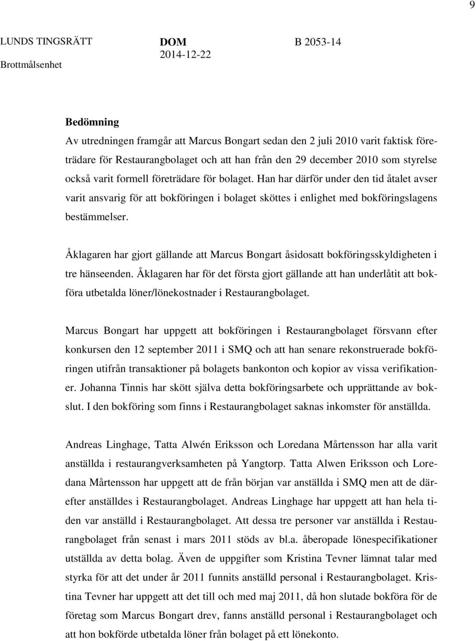 Åklagaren har gjort gällande att Marcus Bongart åsidosatt bokföringsskyldigheten i tre hänseenden.