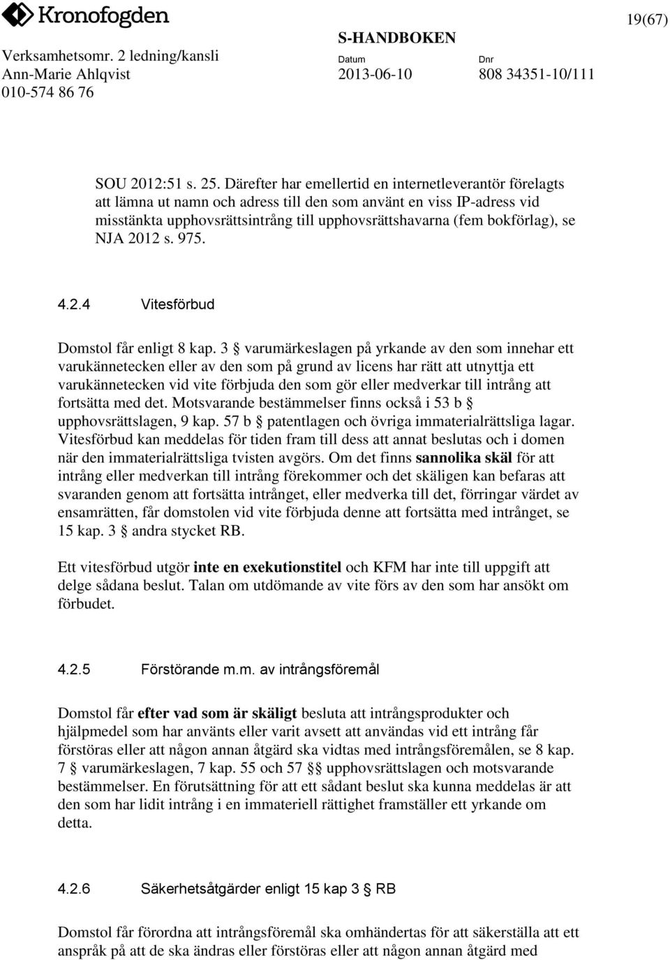 se NJA 2012 s. 975. 4.2.4 Vitesförbud Domstol får enligt 8 kap.
