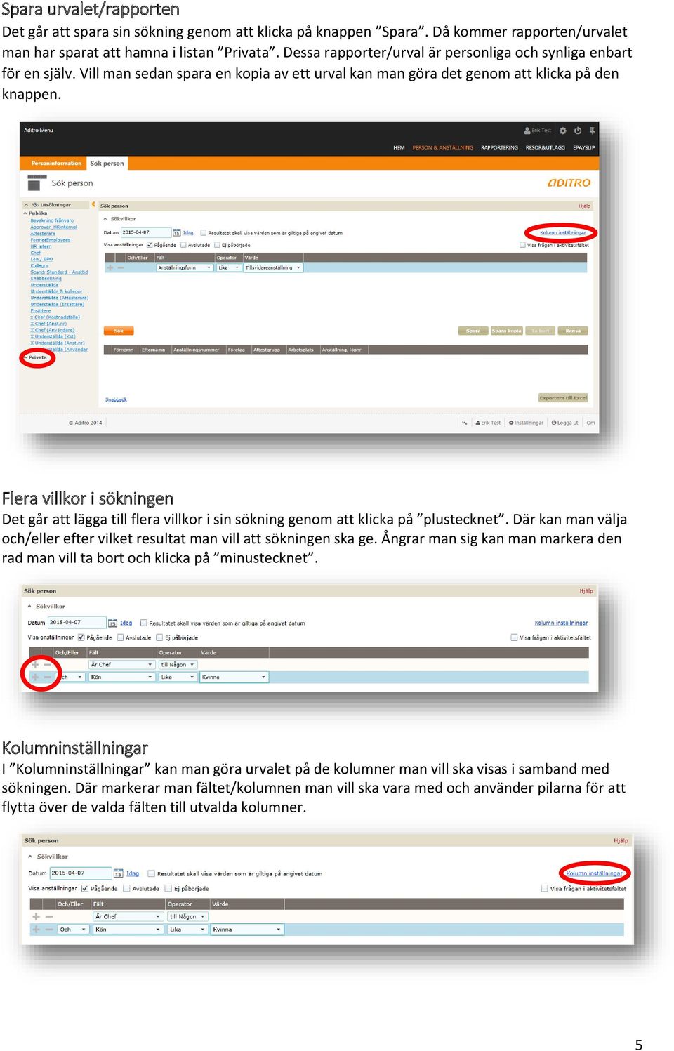 Flera villkor i sökningen Det går att lägga till flera villkor i sin sökning genom att klicka på plustecknet. Där kan man välja och/eller efter vilket resultat man vill att sökningen ska ge.