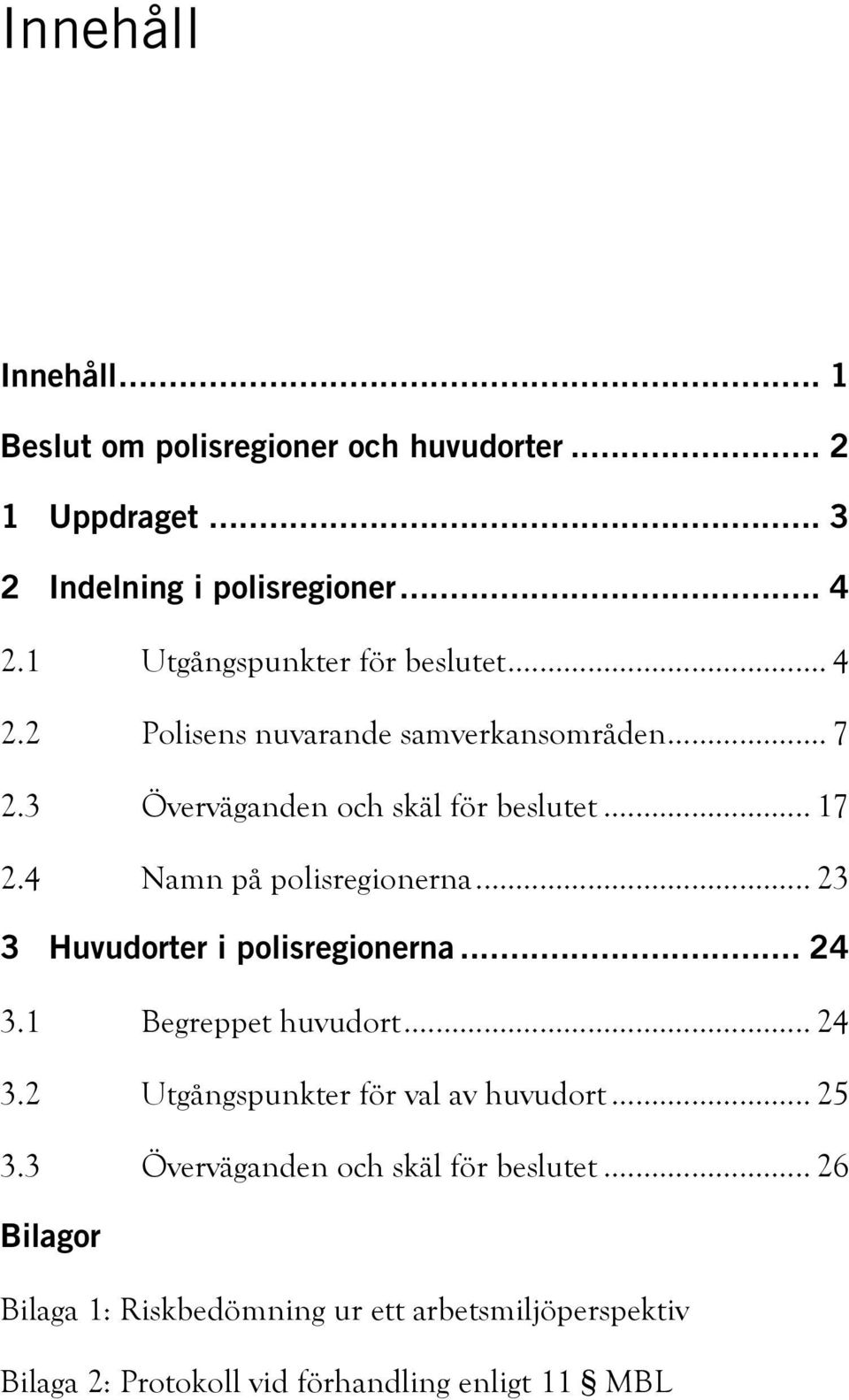 4 Namn på polisregionerna... 23 3 Huvudorter i polisregionerna... 24 3.1 Begreppet huvudort... 24 3.2 Utgångspunkter för val av huvudort.