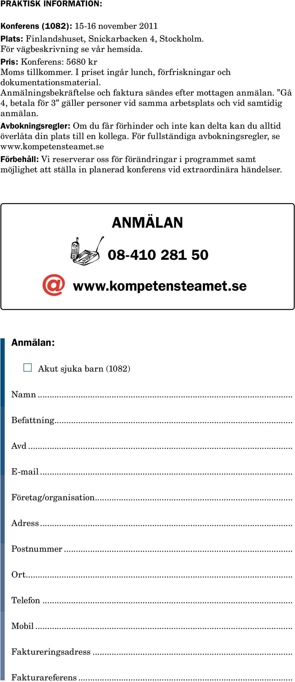 Gå 4, betala för 3 gäller personer vid samma arbetsplats och vid samtidig anmälan. Avbokningsregler: Om du får förhinder och inte kan delta kan du alltid överlåta din plats till en kollega.