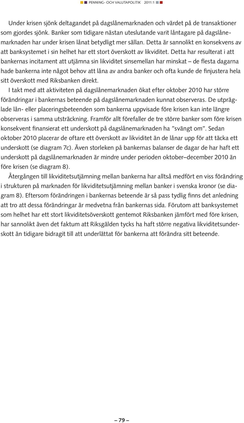 Detta är sannolikt en konsekvens av att banksystemet i sin helhet har ett stort överskott av likviditet.