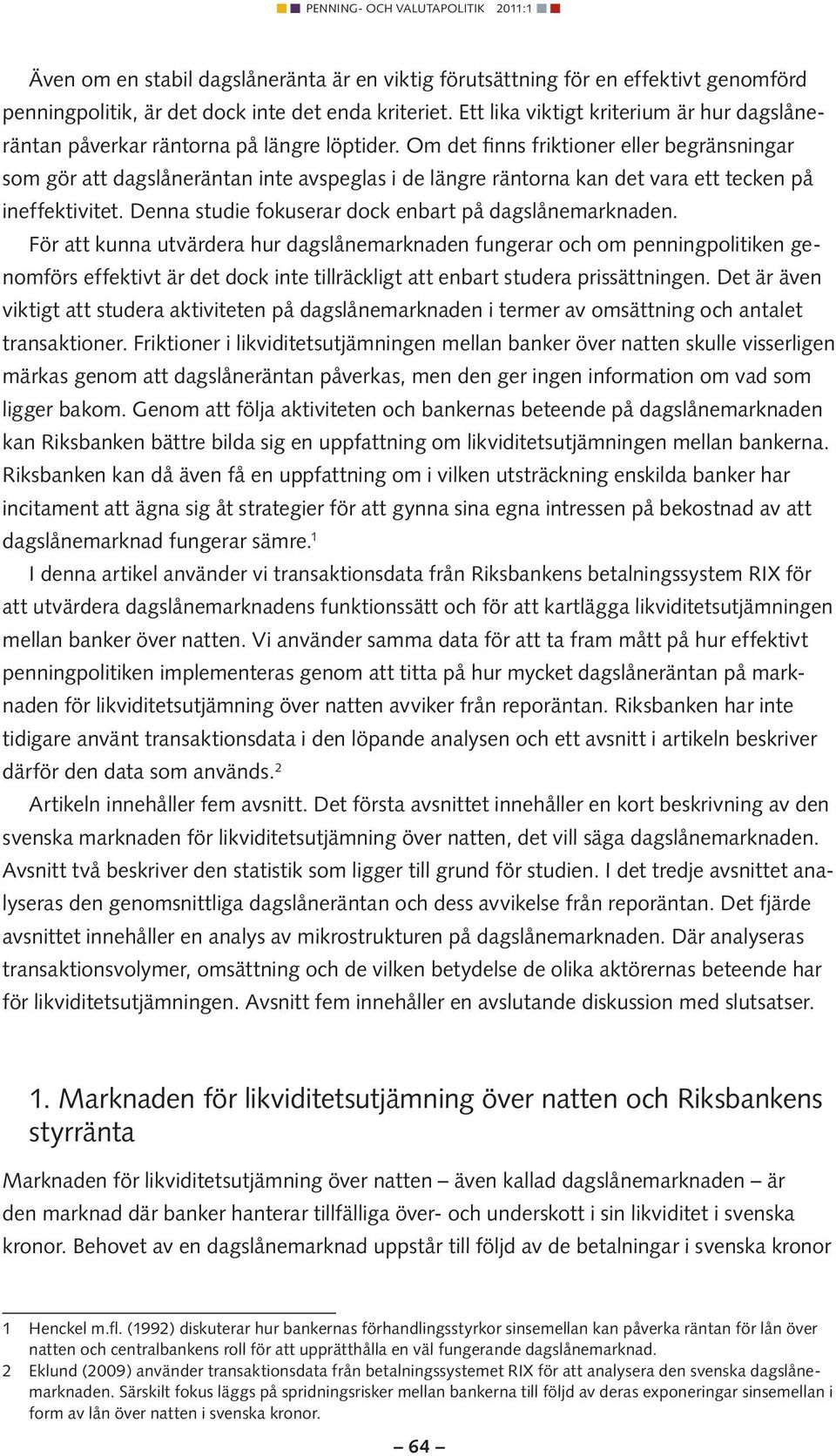 Om det finns friktioner eller begränsningar som gör att dagslåneräntan inte avspeglas i de längre räntorna kan det vara ett tecken på ineffektivitet.